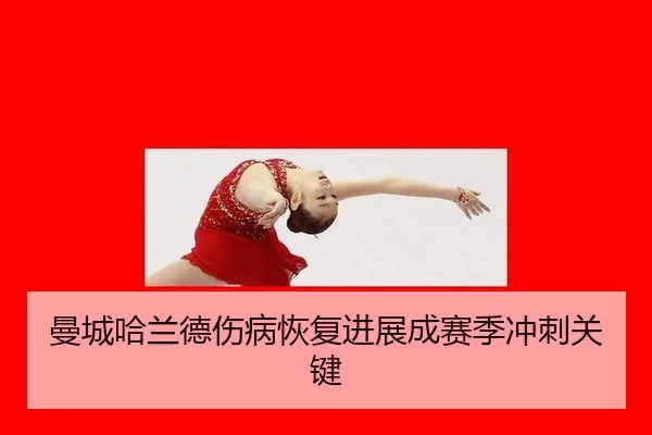 曼城哈兰德伤病恢复进展成赛季冲刺关键
