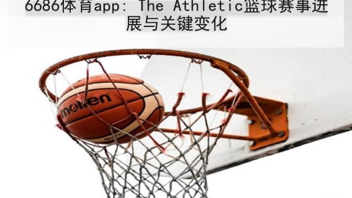 6686体育app: The Athletic篮球赛事进展与关键变化