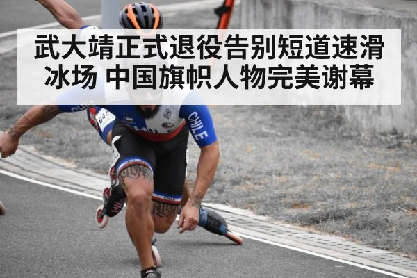 武大靖正式退役告别短道速滑冰场 中国旗帜人物完美谢幕