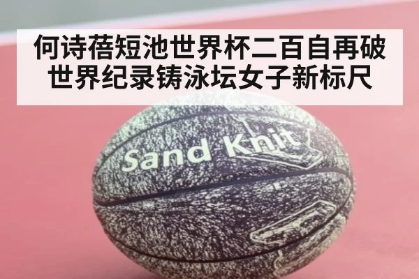 何诗蓓短池世界杯二百自再破世界纪录铸泳坛女子新标尺